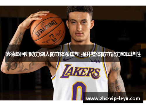 范德彪回归助力湖人防守体系重塑 提升整体防守能力和压迫性