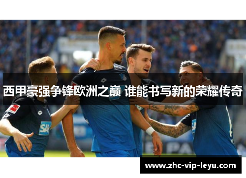 西甲豪强争锋欧洲之巅 谁能书写新的荣耀传奇