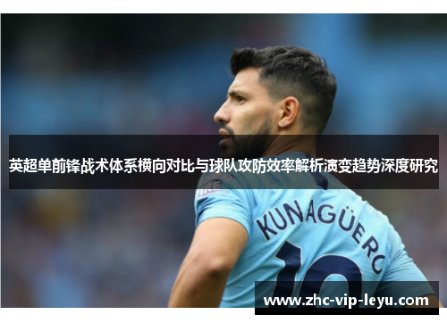 英超单前锋战术体系横向对比与球队攻防效率解析演变趋势深度研究 英超单前锋战术体系横向对比与球队攻防效率解析演变趋势深度研究