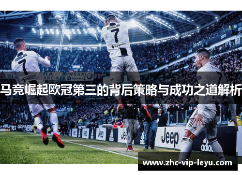 马竞崛起欧冠第三的背后策略与成功之道解析 马竞崛起欧冠第三的背后策略与成功之道解析